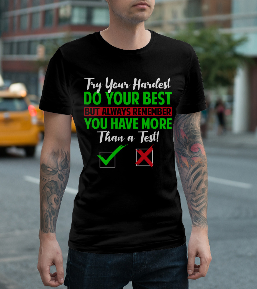 Try Your Hardest Do Your Best But Always Remember You Have More Than a Test T-Shirt