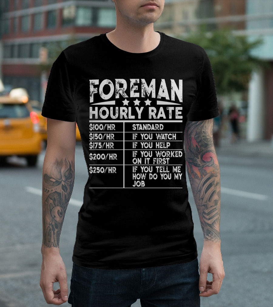 Foreman Hourly Rate Standard Funny If You Watch Help Worked On It First Tell Me How Do You My Job T-Shirt