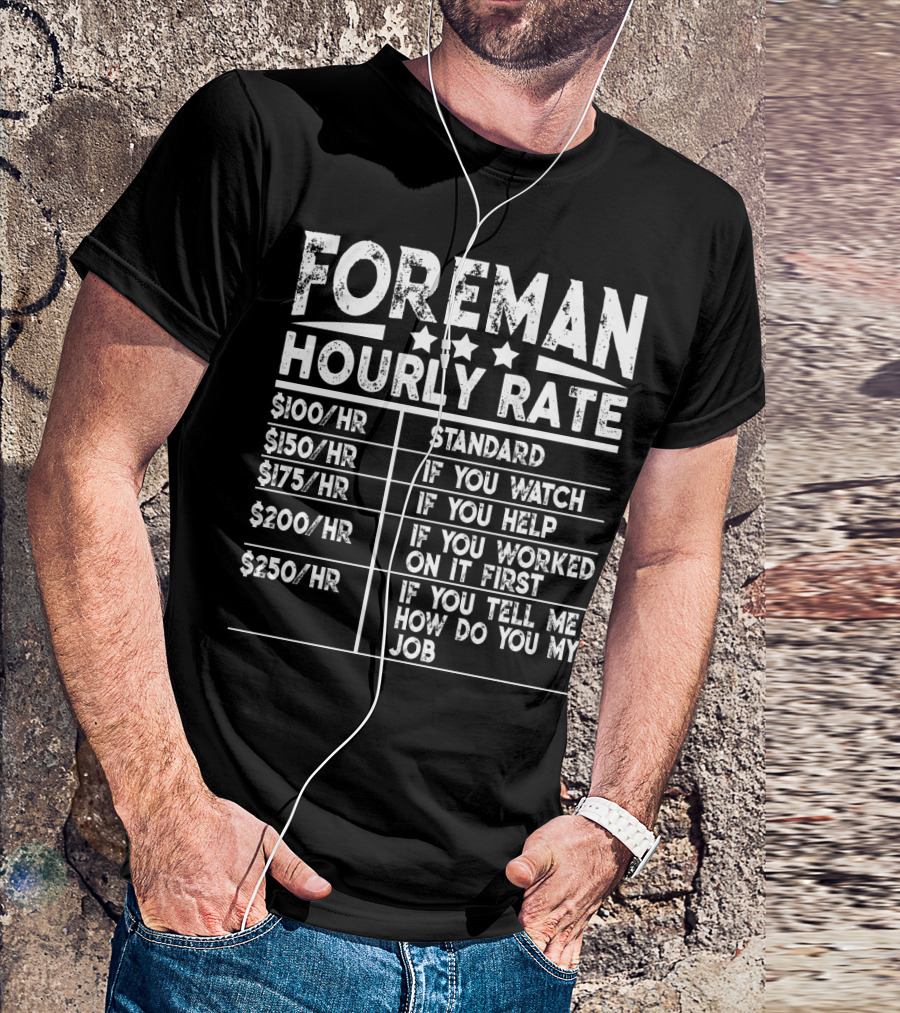 Foreman Hourly Rate Standard Funny If You Watch Help Worked On It First Tell Me How Do You My Job T-Shirt
