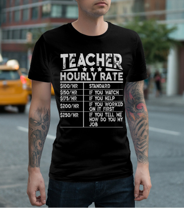 Teacher Hourly Rate Standard Watch Help Worked First Tell Me How My Job T-Shirt