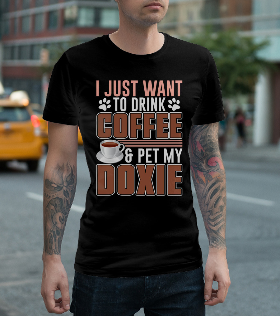 I Just Want to Drink Coffee and Pet My Doxie T-Shirt