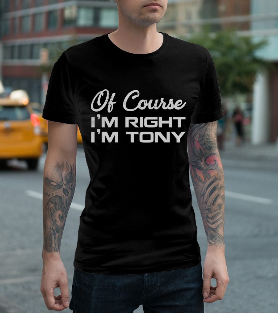 Of Course I'm Right I'm Tony T-Shirt