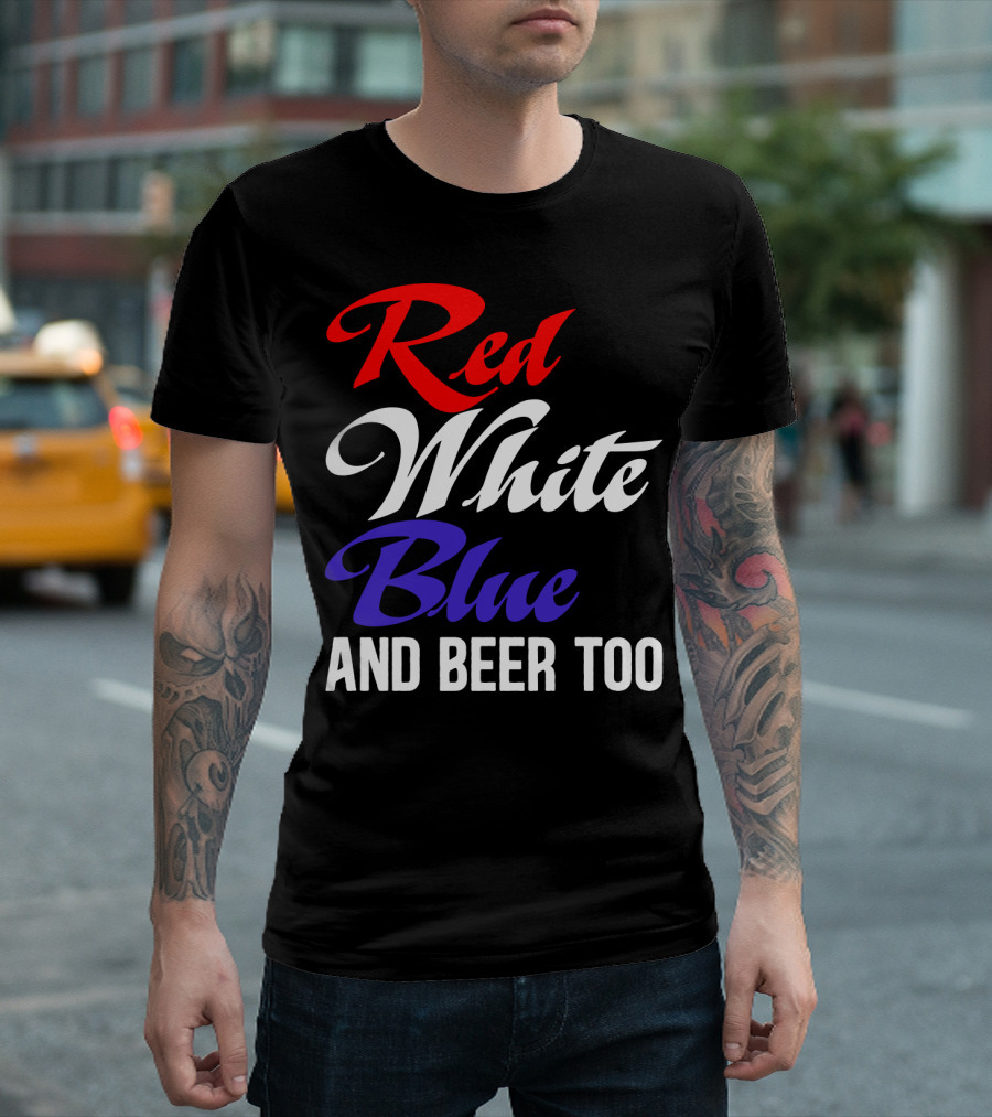 Red White Blue and Beer Too T-Shirt