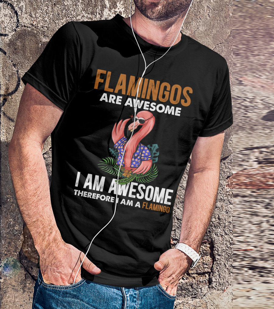 Flamingos Are Awesome Therefore I Am A Flamingo I Am Awesome Funny Bird Lover T-Shirt