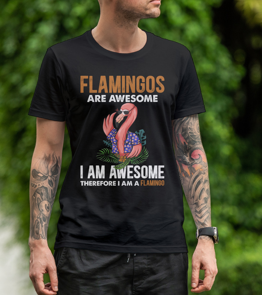 Flamingos Are Awesome Therefore I Am A Flamingo I Am Awesome Funny Bird Lover T-Shirt