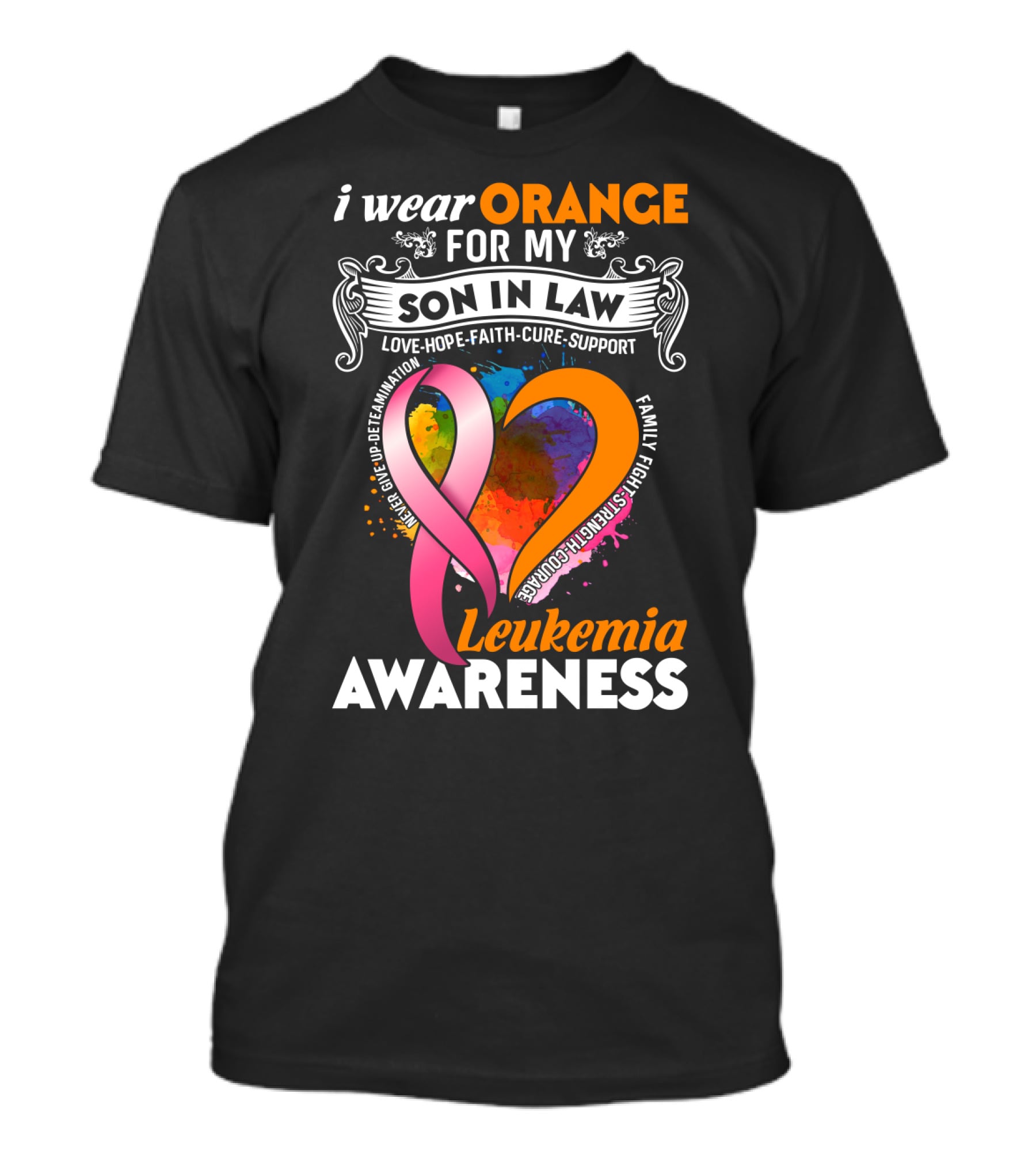 I Wear Orange For My Son In Law Leukemia Awareness Love Hope Faith Cure Strength Courage Family Support T-Shirt