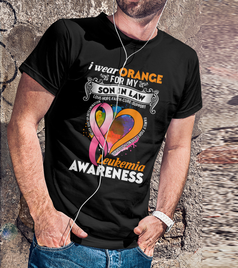 I Wear Orange For My Son In Law Leukemia Awareness Love Hope Faith Cure Strength Courage Family Support T-Shirt