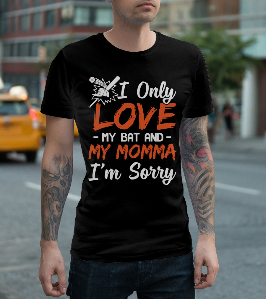 I Only Love My Bat And My Momma I'm Sorry Baseball T-Shirt