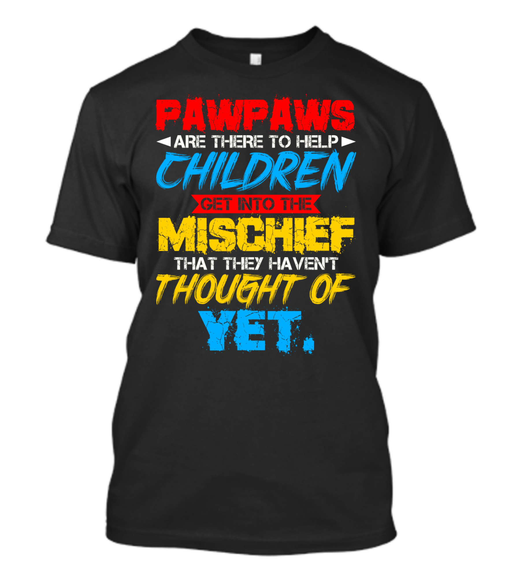 PAWPAWS Are There To Help Children Get Into The Mischief That They Haven't Thought Of Yet T-Shirt
