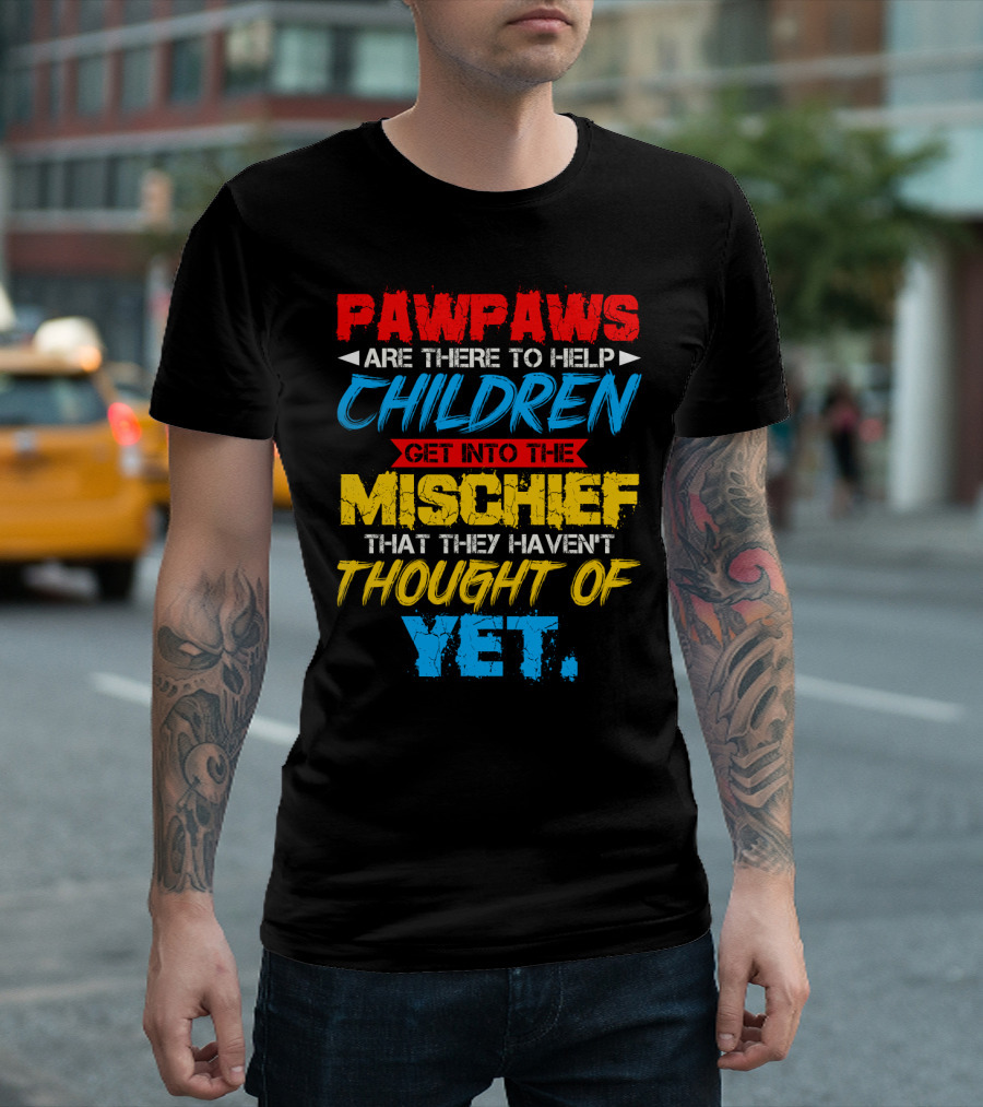 PAWPAWS Are There to Help Children Get into the Mischief That They Haven't Thought of Yet T-Shirt
