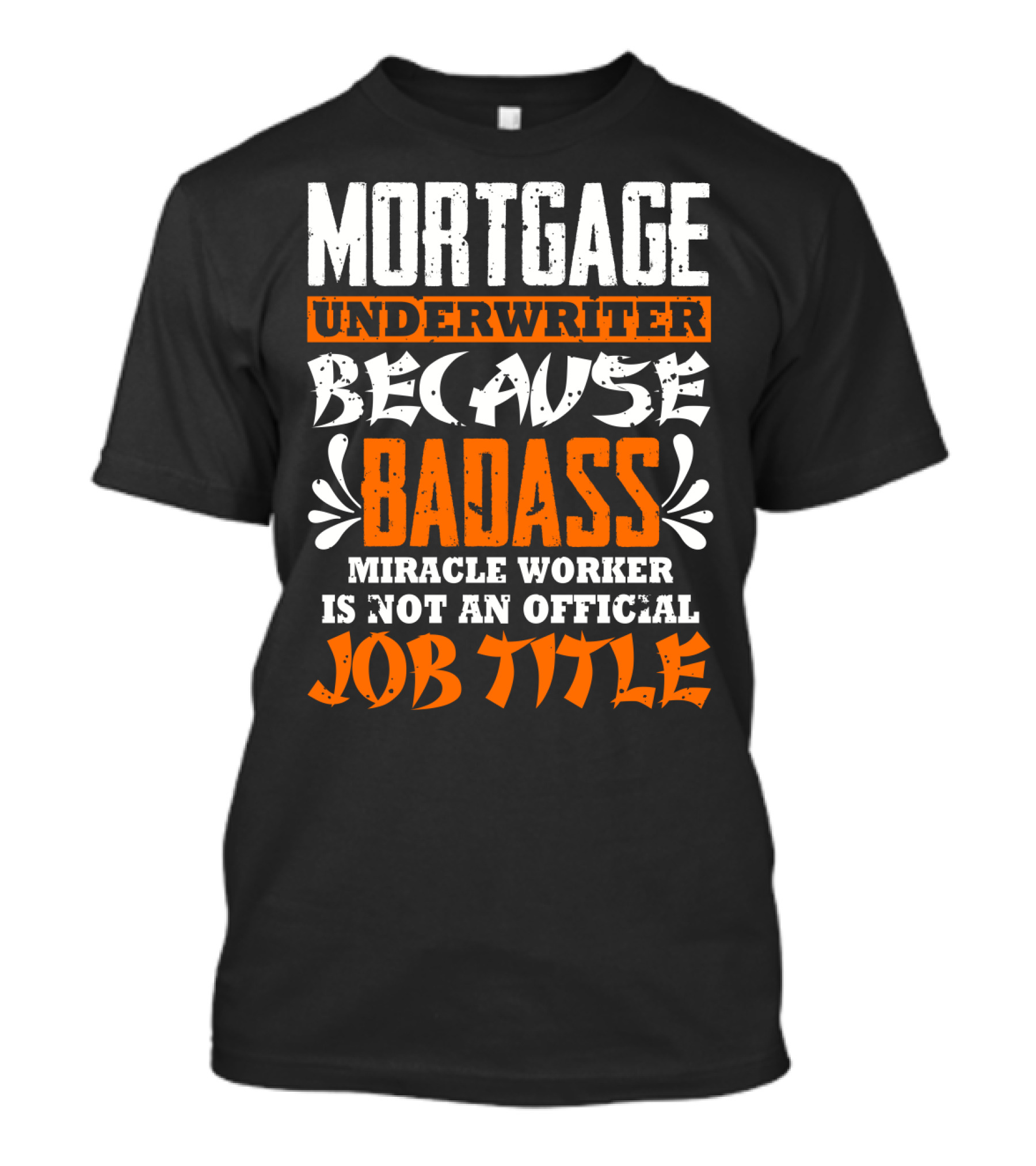Mortgage Underwriter Because Badass Miracle Worker Is Not An Official Job Title T-Shirt