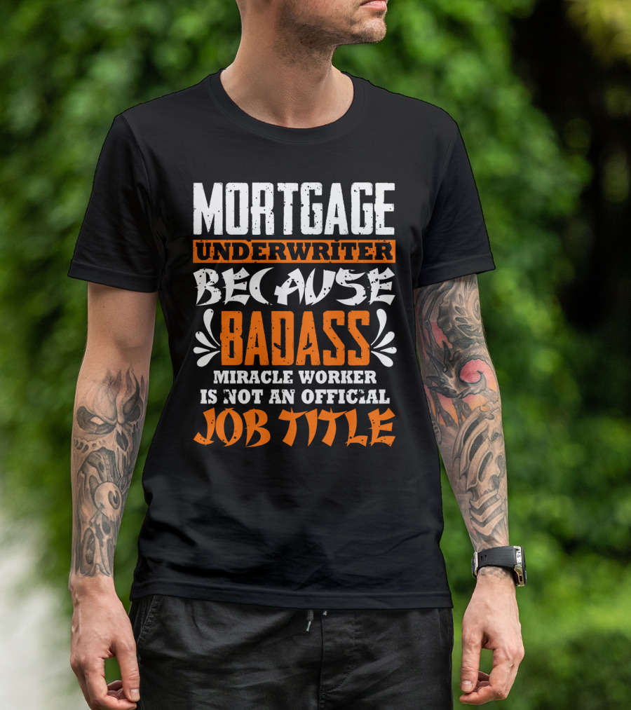 Mortgage Underwriter Because Badass Miracle Worker Is Not An Official Job Title T-Shirt