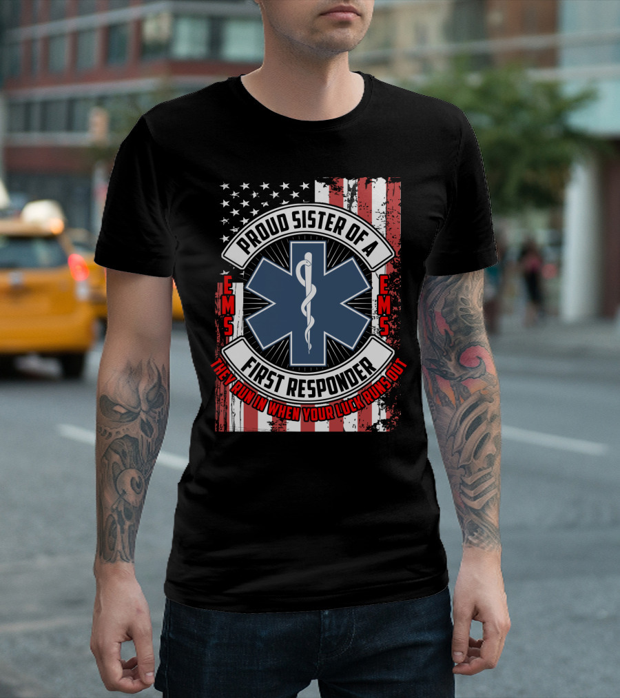 Proud Sister of a First Responder EMS EMT Star of Life American Flag They Run In When Your Luck Runs Out T-Shirt
