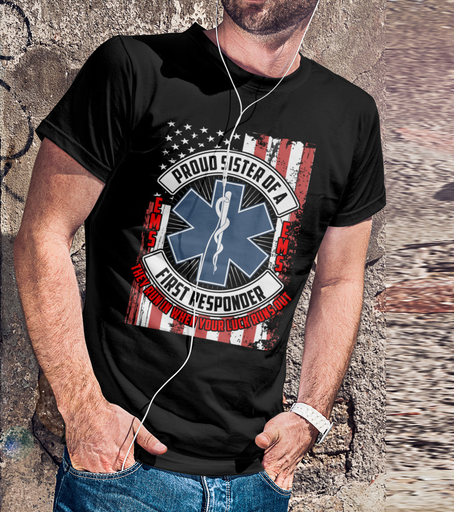 Proud Sister Of A First Responder EMS EMT Star Of Life American Flag They Run In When Your Luck Runs Out T-Shirt