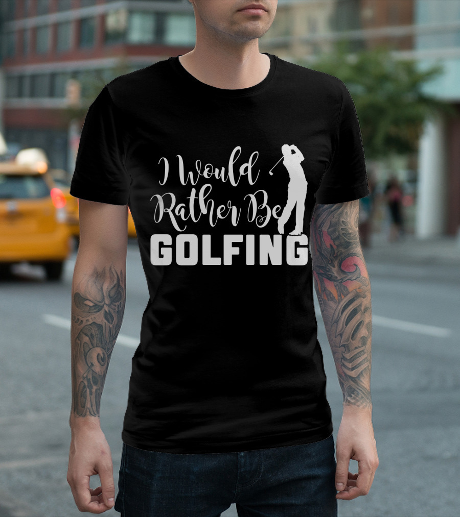 I Would Rather Be Golfing Golfer T-Shirt