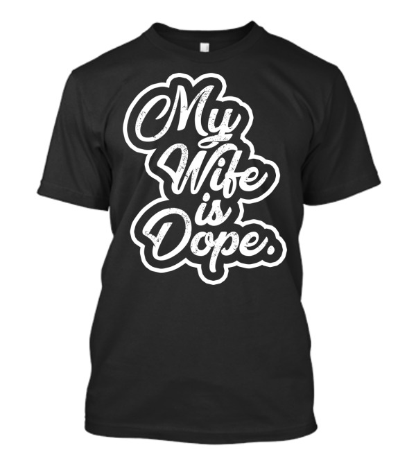 My Wife Is Dope T-Shirt