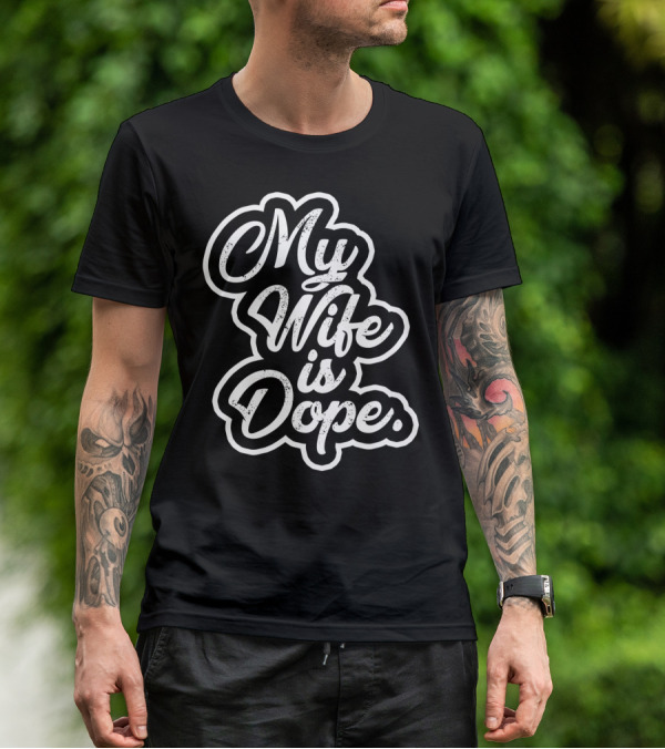 My Wife Is Dope T-Shirt