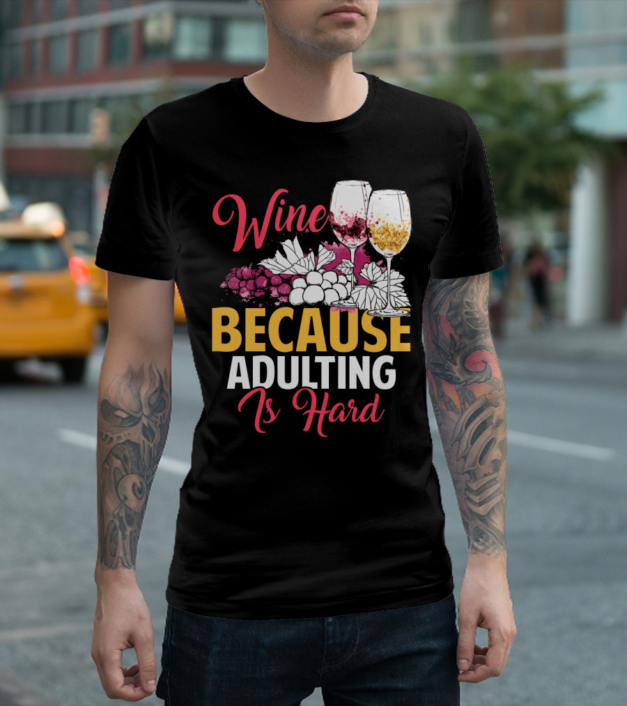 Wine Because Adulting Is Hard Funny Drinking Grapes Glasses T-Shirt