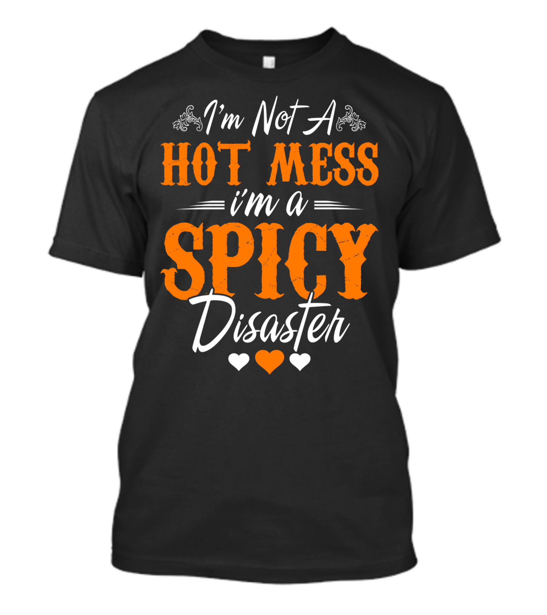 I'm Not A Hot Mess I'm A Spicy Disaster With Hearts T-Shirt