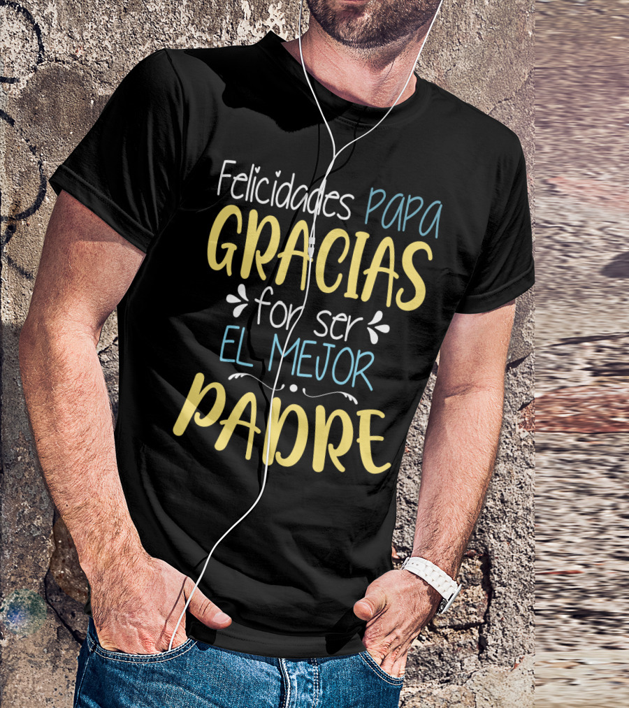 Felicidades Papa Gracias Por Ser El Mejor Padre T-Shirt