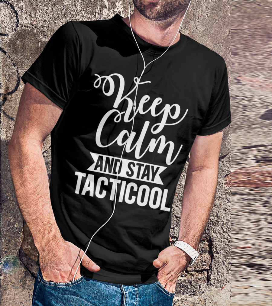 Keep Calm And Stay Tacticool T-Shirt