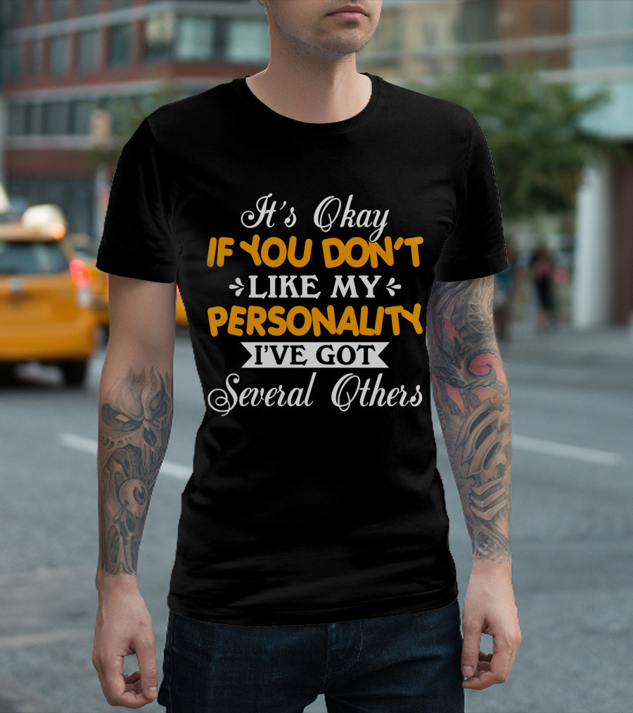 It's Okay If You Don't Like My Personality I've Got Several Others T-Shirt