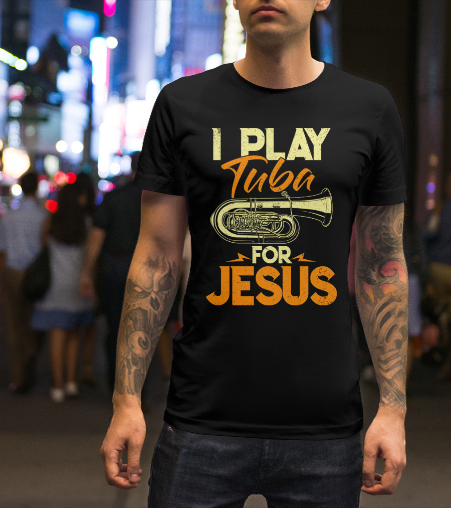 I Play Tuba For Jesus Faithful Tuba Music Lovers T-Shirt
