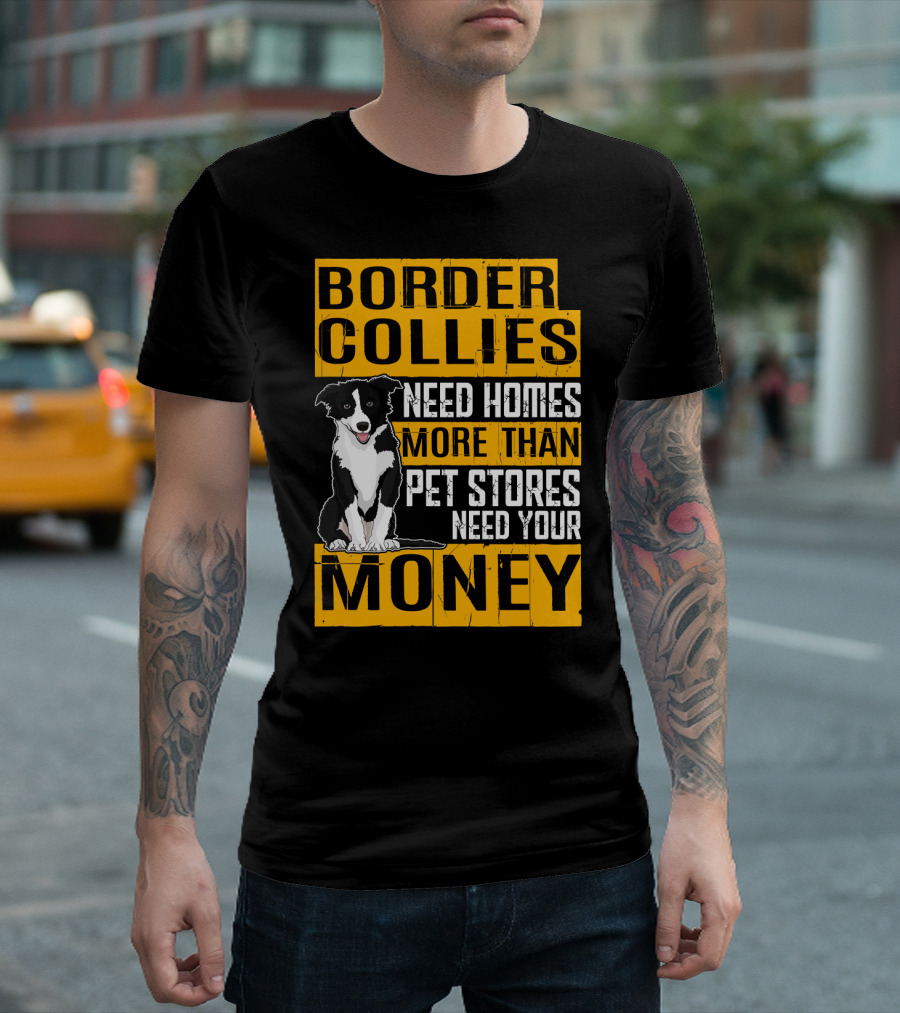 Border Collies Need Homes More Than Pet Stores Need Your Money T-Shirt