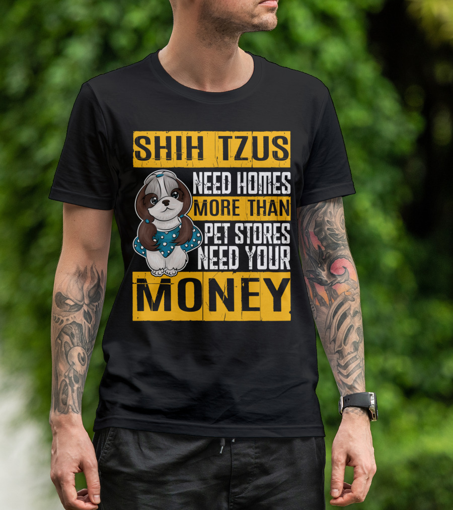 Shih Tzus Need Homes More Than Pet Stores Need Your Money T-Shirt