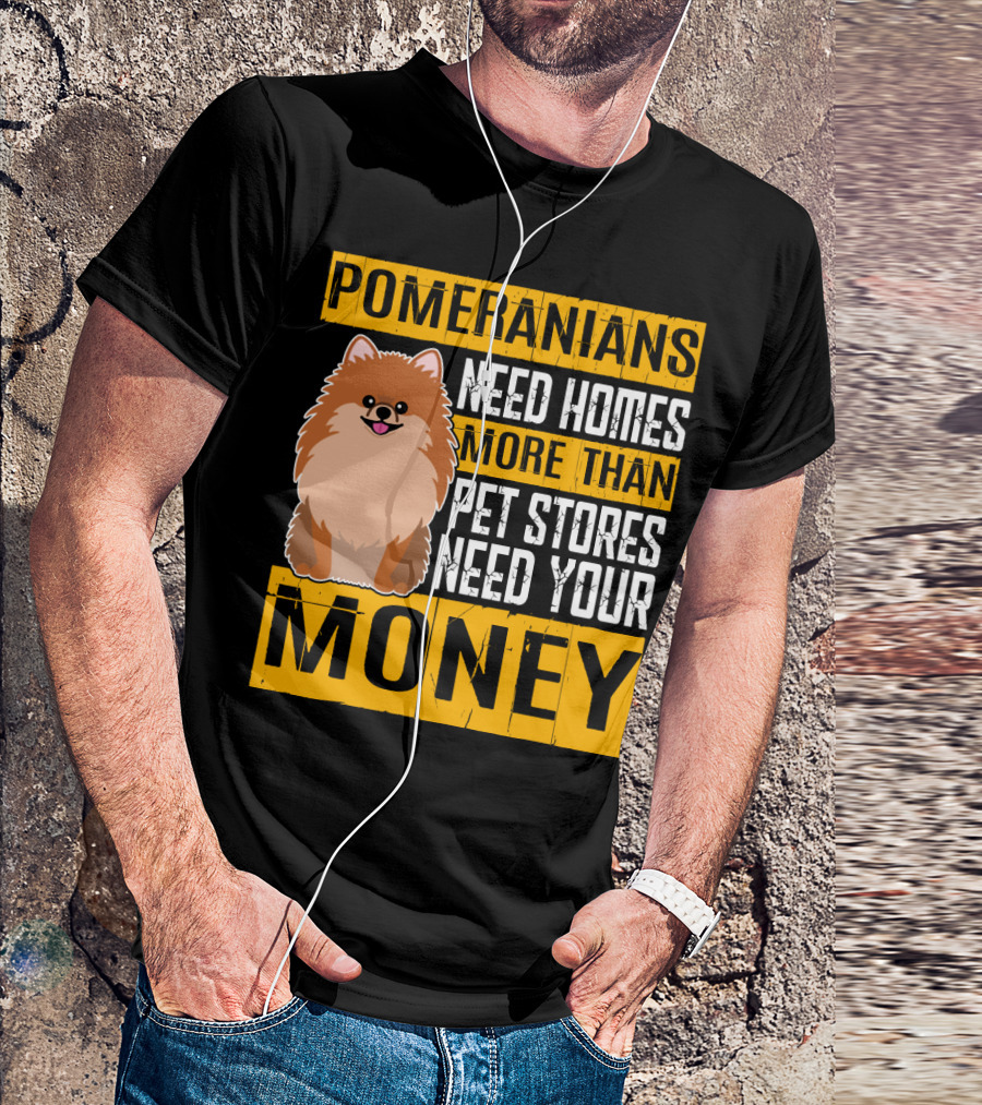 Pomeranians Need Homes More Than Pet Stores Need Your Money T-Shirt