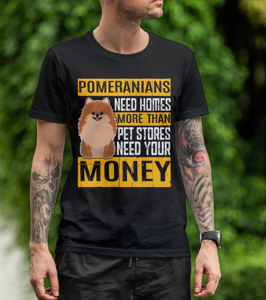 Pomeranians Need Homes More Than Pet Stores Need Your Money T-Shirt
