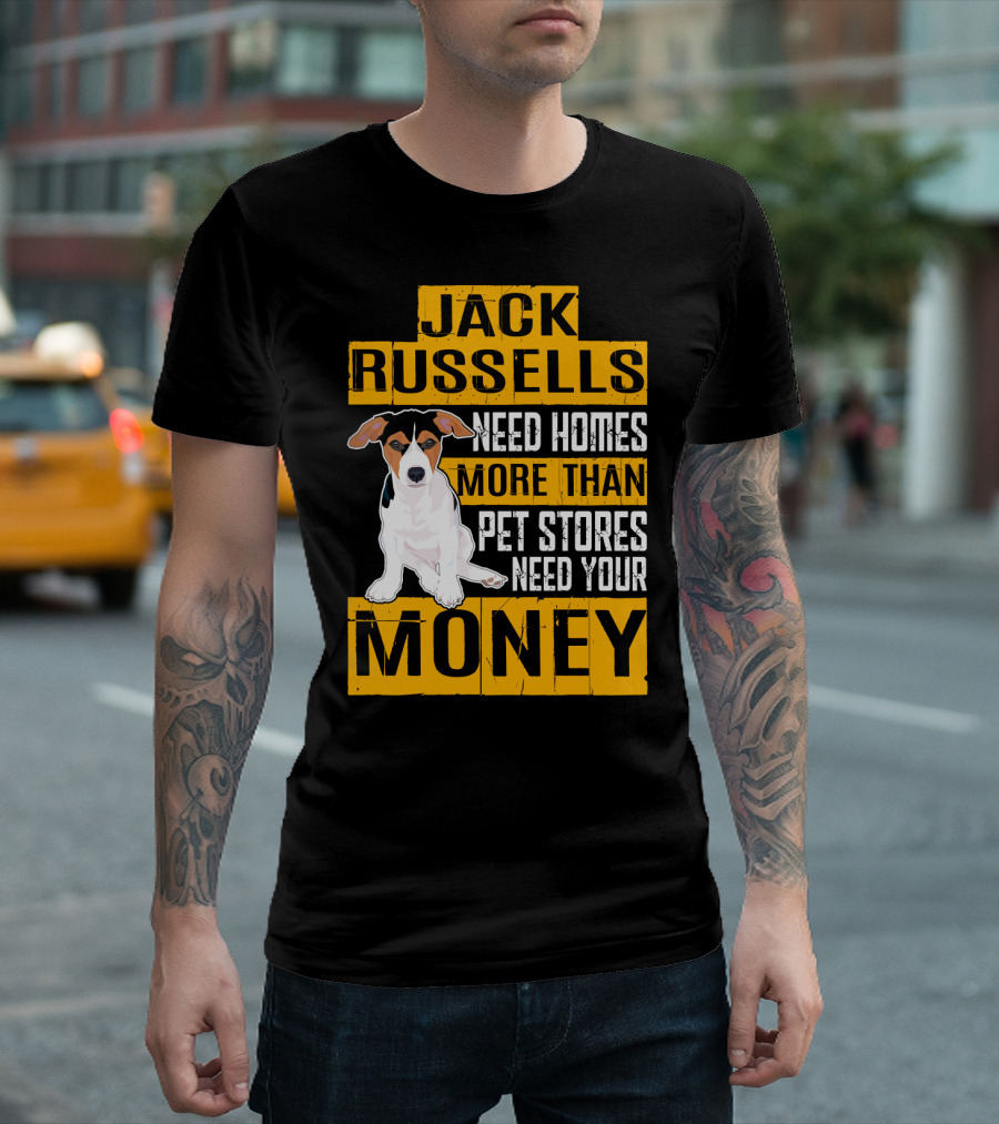 Jack Russells Need Homes More Than Pet Stores Need Your Money T-Shirt