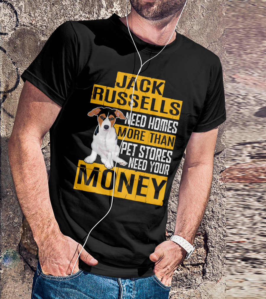 Jack Russells Need Homes More Than Pet Stores Need Your Money T-Shirt