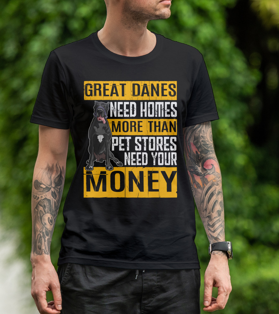 Great Danes Need Homes More Than Pet Stores Need Your Money T-Shirt