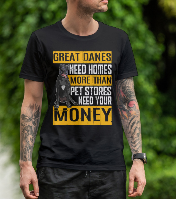 Great Danes Need Homes More Than Pet Stores Need Your Money T-Shirt
