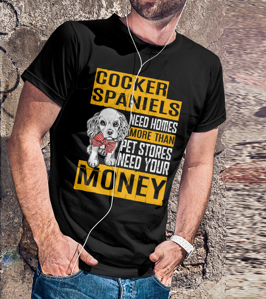Cocker Spaniels Need Homes More Than Pet Stores Need Your Money T-Shirt