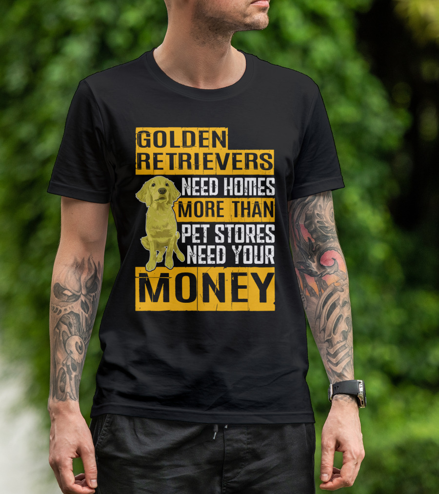 Golden Retrievers Need Homes More Than Pet Stores Need Your Money T-Shirt