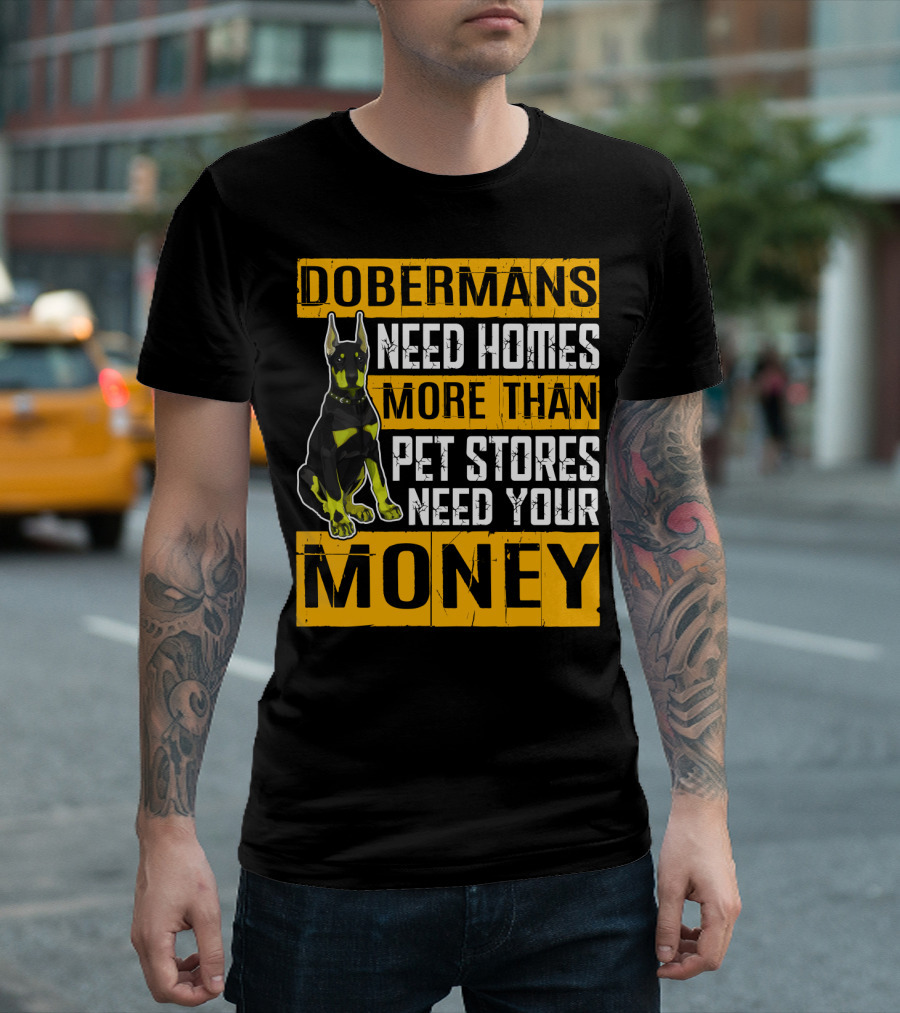 Dobermans Need Homes More Than Pet Stores Need Your Money T-Shirt