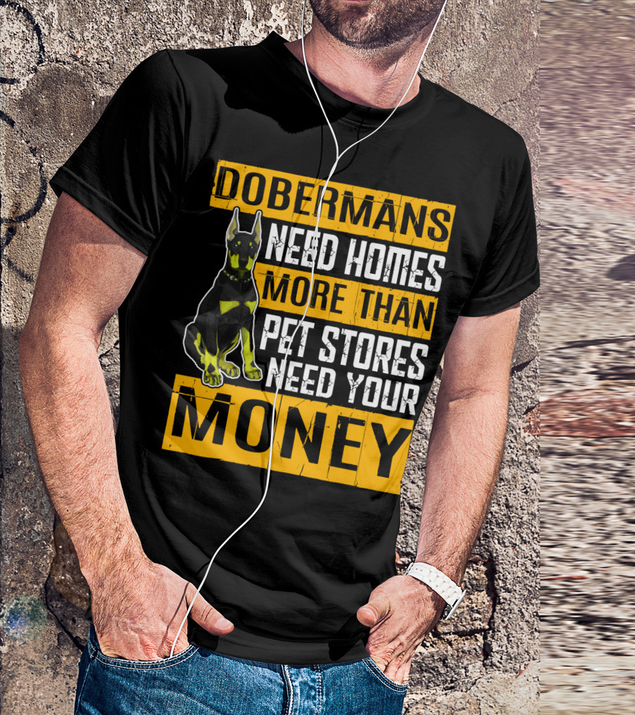 Dobermans Need Homes More Than Pet Stores Need Your Money T-Shirt