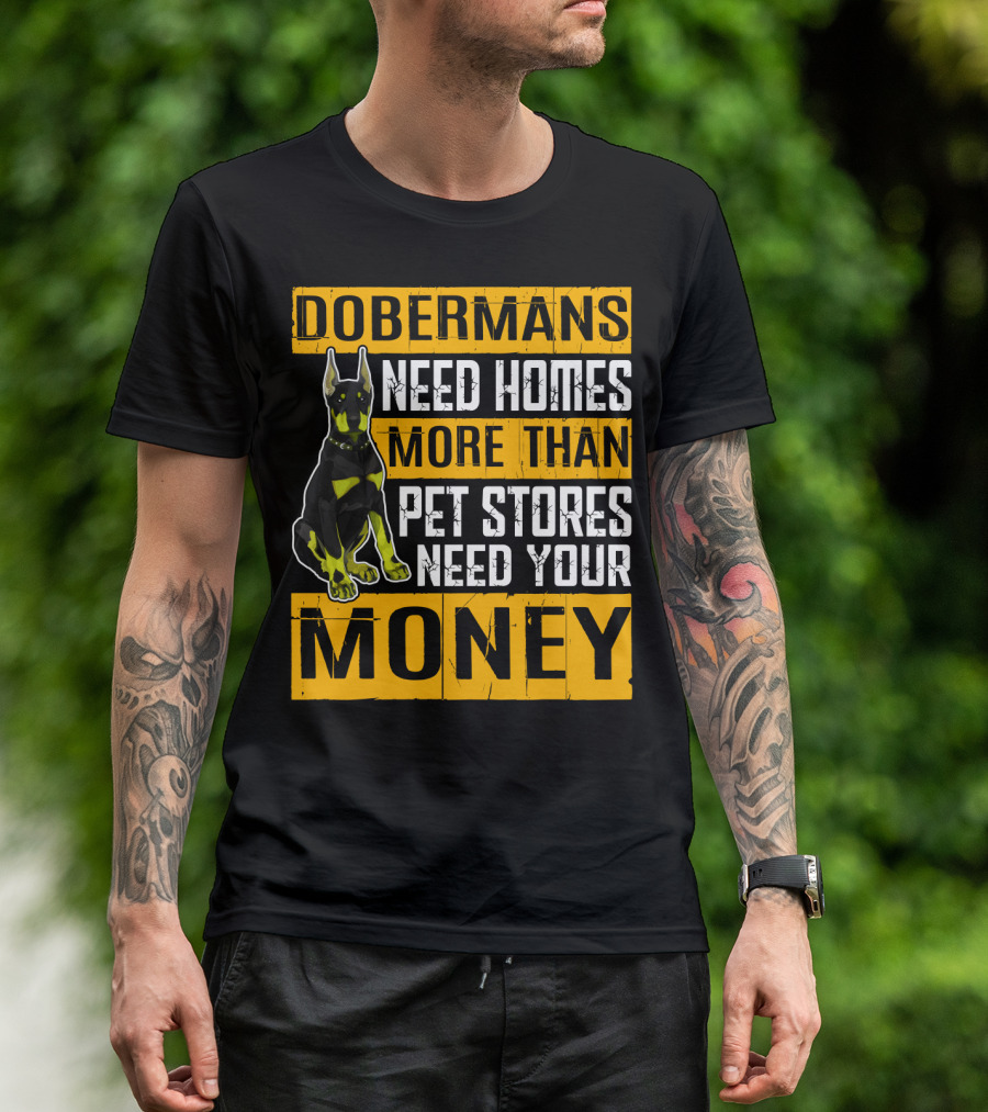 Dobermans Need Homes More Than Pet Stores Need Your Money T-Shirt