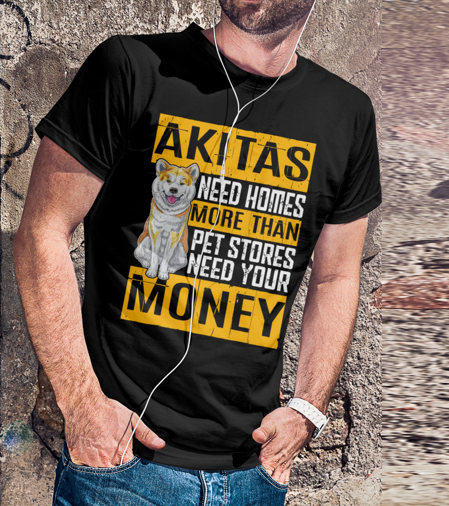Akitas Need Homes More Than Pet Stores Need Your Money T-Shirt