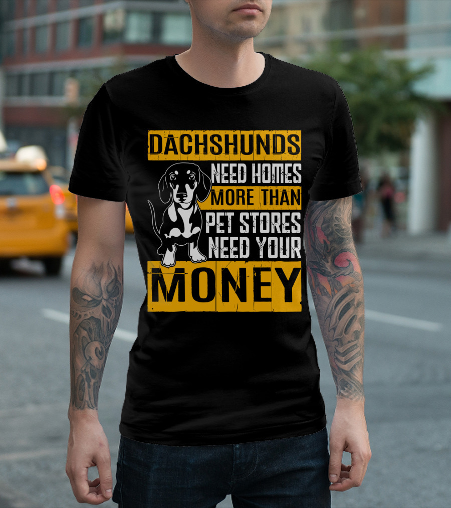 Dachshunds Need Homes More Than Pet Stores Need Your Money T-Shirt