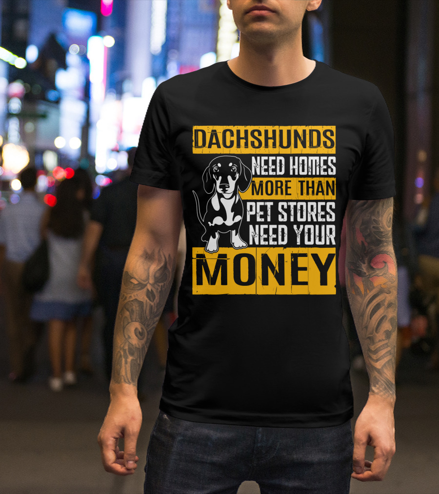 Dachshunds Need Homes More Than Pet Stores Need Your Money T-Shirt