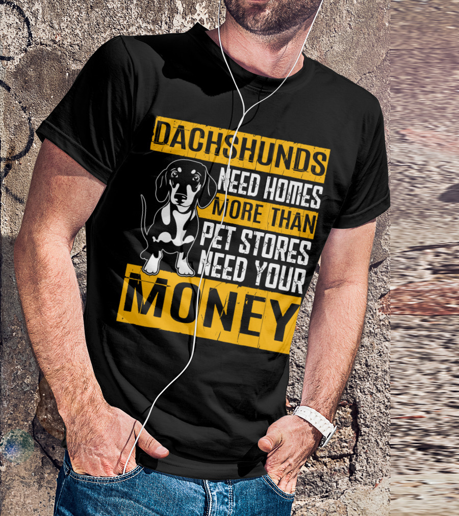 Dachshunds Need Homes More Than Pet Stores Need Your Money T-Shirt