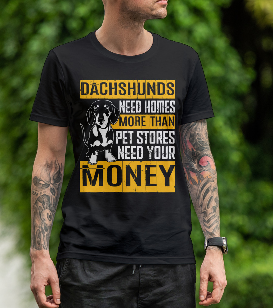 Dachshunds Need Homes More Than Pet Stores Need Your Money T-Shirt