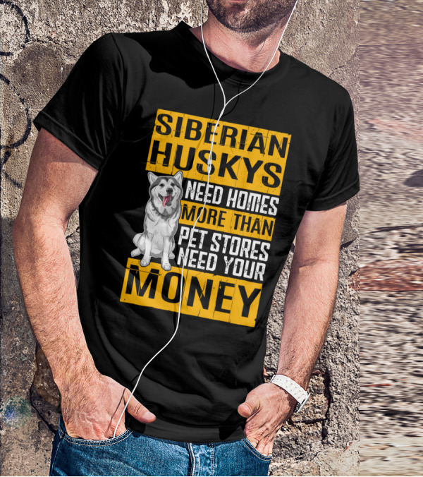 Siberian Huskys Need Homes More Than Pet Stores Need Your Money T-Shirt