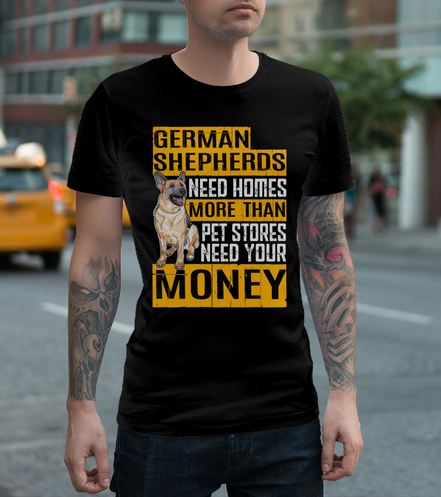 German Shepherds Need Homes More Than Pet Stores Need Your Money T-Shirt