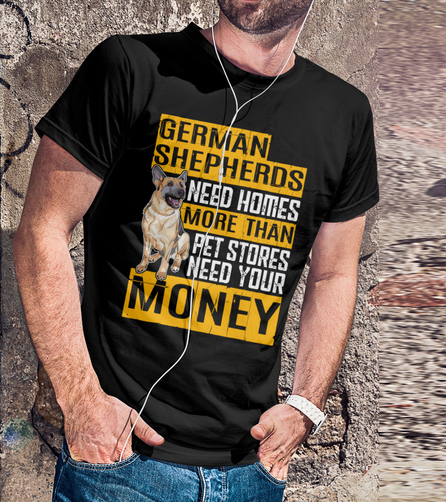German Shepherds Need Homes More Than Pet Stores Need Your Money T-Shirt