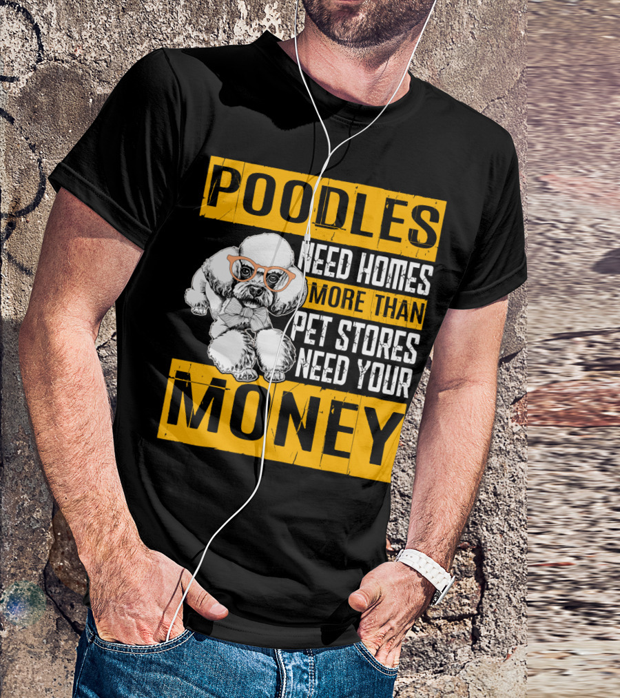 Poodles Need Homes More Than Pet Stores Need Your Money T-Shirt