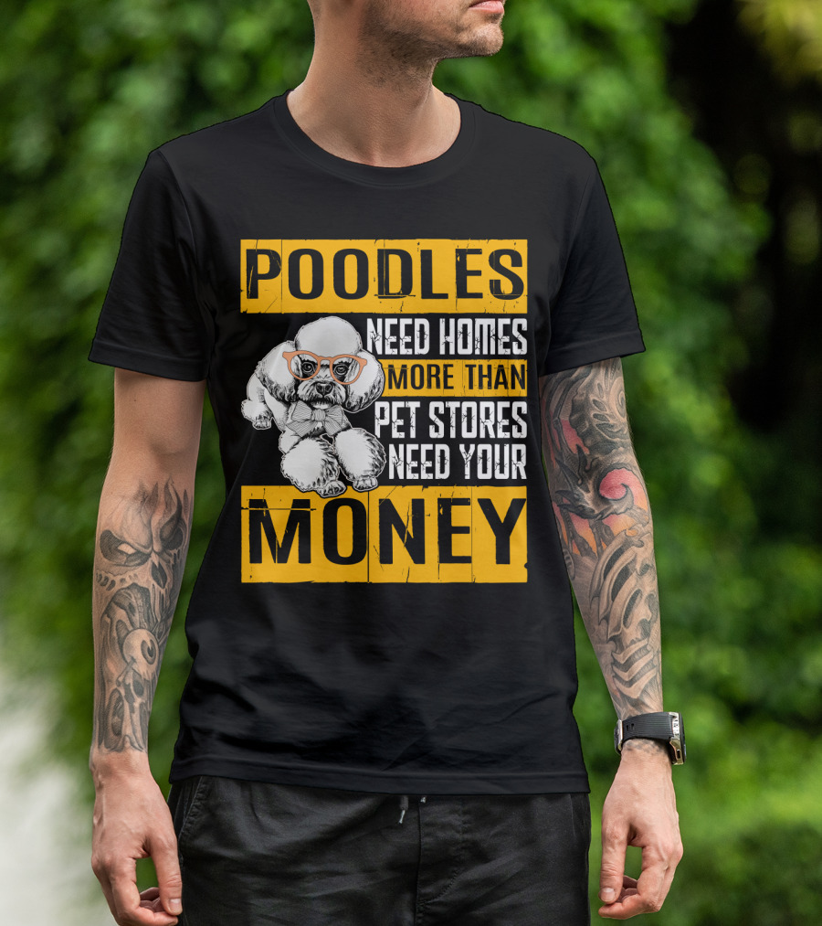 Poodles Need Homes More Than Pet Stores Need Your Money T-Shirt